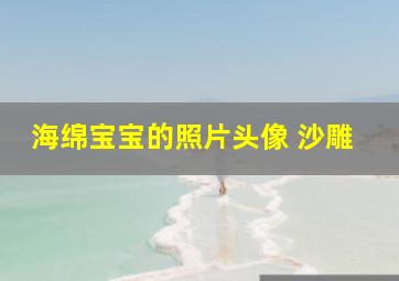 海绵宝宝的照片头像 沙雕